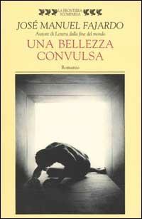 Una bellezza convulsa - José Manuel Fajardo - Libro Guanda 2002, La frontiera scomparsa | Libraccio.it