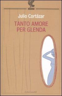 Tanto amore per Glenda - Julio Cortázar - Libro Guanda 2009, Le Fenici tascabili | Libraccio.it
