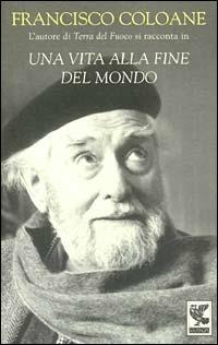 Una vita alla fine del mondo - Francisco Coloane - Libro Guanda 2001, Biblioteca della Fenice | Libraccio.it