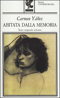 Abitata dalla memoria. Testo originale a fronte - Carmen Yáñez - Libro Guanda 2001, Fenice contemporanea | Libraccio.it