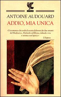 Addio, mia unica - Antoine Audouard - Libro Guanda 2001, Narratori della Fenice | Libraccio.it
