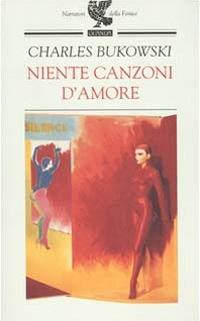 Niente canzoni d'amore - Charles Bukowski - Libro Guanda 2001, Narratori della Fenice | Libraccio.it