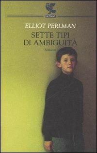 Sette tipi di ambiguità - Elliot Perlman - Libro Guanda 2006, Narratori della Fenice | Libraccio.it