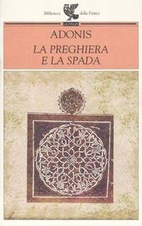 La preghiera e la spada - Adonis - Libro Guanda 2002, Biblioteca della Fenice | Libraccio.it