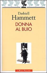 Donna al buio - Dashiell Hammett - Libro Guanda 2001, Le Fenici tascabili | Libraccio.it