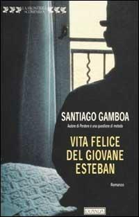 Vita felice del giovane Esteban - Santiago Gamboa - Libro Guanda 2001, La frontiera scomparsa | Libraccio.it