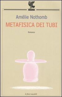 Metafisica dei tubi - Amélie Nothomb - Libro Guanda 2004, Le Fenici tascabili | Libraccio.it