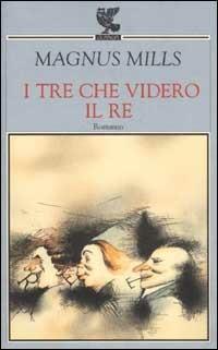 I tre che videro il re - Magnus Mills - Libro Guanda 2003, Narratori della Fenice | Libraccio.it
