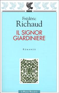 Il signor giardiniere - Frédéric Richaud - Libro Guanda 2001, Le Fenici tascabili | Libraccio.it