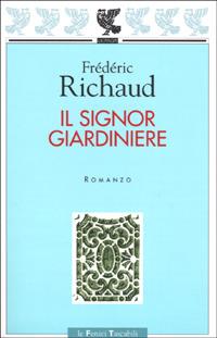 Il signor giardiniere - Frédéric Richaud - Libro Guanda 2001, Le Fenici tascabili | Libraccio.it