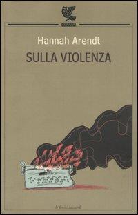 Sulla violenza - Hannah Arendt - Libro Guanda 2001, Le Fenici tascabili | Libraccio.it