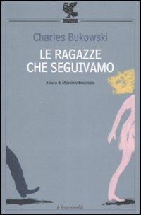 Le ragazze che seguivamo. Testo inglese a fronte - Charles Bukowski - Libro Guanda 2001, Le Fenici tascabili | Libraccio.it