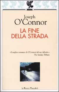 La fine della strada - Joseph O'Connor - Libro Guanda 2002, Le Fenici tascabili | Libraccio.it