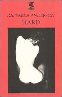 Hard - Raffaëla Anderson - Libro Guanda 2002, Narratori della Fenice | Libraccio.it