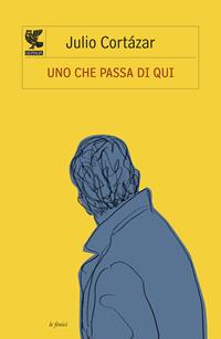 Uno che passa di qui - Julio Cortázar - Libro Guanda 2002, Le Fenici | Libraccio.it