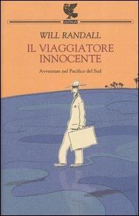 Il viaggiatore innocente. Avventure nel Pacifico del Sud - Will Randall - Libro Guanda 2004, Biblioteca della Fenice. I viaggi | Libraccio.it