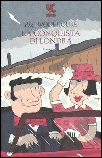 La conquista di Londra - Pelham G. Wodehouse - Libro Guanda 2006, Narratori della Fenice | Libraccio.it