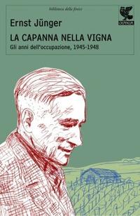 La capanna nella vigna. Gli anni dell'occupazione, 1945-1948 - Ernst Jünger - Libro Guanda 2009, Biblioteca della Fenice | Libraccio.it