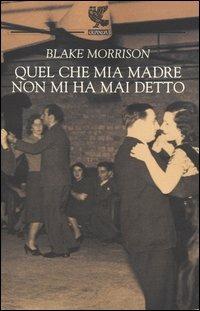 Quel che mia madre non mi ha mai detto - Blake Morrison - Libro Guanda 2004, Biblioteca della Fenice | Libraccio.it