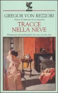 Tracce nella neve. Ritratti per un'autobiografia che non scriverò mai - Gregor von Rezzori - Libro Guanda 2002, Narratori della Fenice | Libraccio.it