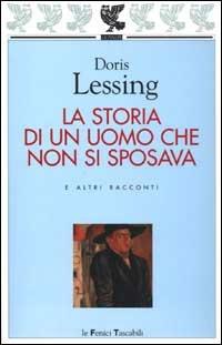 La storia di un uomo che non si sposava e altri racconti - Doris Lessing - Libro Guanda 2002, Le Fenici tascabili | Libraccio.it
