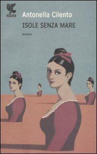 Isole senza mare - Antonella Cilento - Libro Guanda 2009, Narratori della Fenice | Libraccio.it