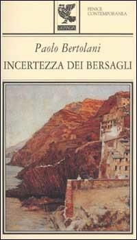 Incertezza dei bersagli - Paolo Bertolani - Libro Guanda 2002, Fenice contemporanea | Libraccio.it