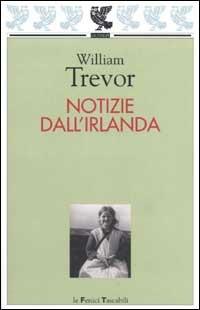 Notizie dall'Irlanda - William Trevor - Libro Guanda 2002, Le Fenici tascabili | Libraccio.it