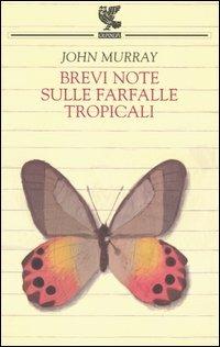 Brevi note sulle farfalle tropicali - John Murray - Libro Guanda 2005, Narratori della Fenice | Libraccio.it