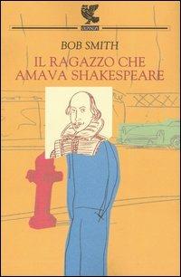 Il ragazzo che amava Shakespeare - Bob Smith - Libro Guanda 2004, Biblioteca della Fenice | Libraccio.it