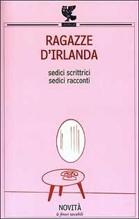 Ragazze d'Irlanda. Sedici scrittrici, sedici racconti  - Libro Guanda 2003, Le Fenici tascabili | Libraccio.it