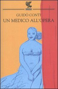 Un medico all'Opera - Guido Conti - Libro Guanda 2004, Narratori della Fenice | Libraccio.it
