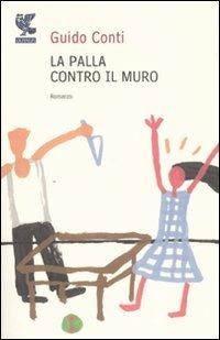 La palla contro il muro - Guido Conti - Libro Guanda 2007, Narratori della Fenice | Libraccio.it