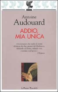 Addio, mia unica - Antoine Audouard - Libro Guanda 2003, Le Fenici tascabili | Libraccio.it