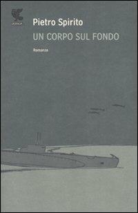Un corpo sul fondo - Pietro Spirito - Libro Guanda 2007, Narratori della Fenice | Libraccio.it