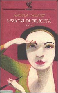 Lezioni di felicità - Angela Vallvey - Libro Guanda 2004, Narratori della Fenice | Libraccio.it