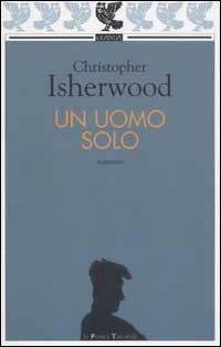 Un uomo solo - Christopher Isherwood - Libro Guanda 2003, Le Fenici tascabili | Libraccio.it