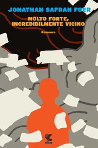 Molto forte, incredibilmente vicino - Jonathan Safran Foer - Libro Guanda 2005, Narratori della Fenice | Libraccio.it