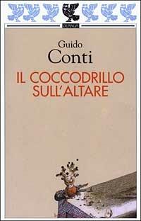 Il coccodrillo sull'altare - Guido Conti - Libro Guanda 2003, Le Fenici tascabili | Libraccio.it