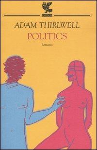 Politics - Adam Thirlwell - Libro Guanda 2003, Narratori della Fenice | Libraccio.it