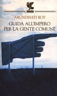 Guida all'impero per la gente comune - Arundhati Roy - Libro Guanda 2003, Prosa contemporanea | Libraccio.it