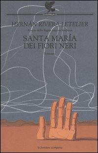 Santa Maria dei fiori neri - Hernán Rivera Letelier - Libro Guanda 2004, La frontiera scomparsa | Libraccio.it