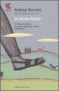 Di buon passo. Tra Toscana e Umbria un viaggio a piedi lungo i sentieri del Medioevo - Andrea Bocconi - Libro Guanda 2007, Biblioteca della Fenice | Libraccio.it