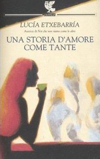 Una storia d'amore come tante - Lucía Etxebarría - Libro Guanda 2004, Narratori della Fenice | Libraccio.it