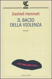 Il bacio della violenza - Dashiell Hammett - Libro Guanda 2004, Le Fenici tascabili | Libraccio.it