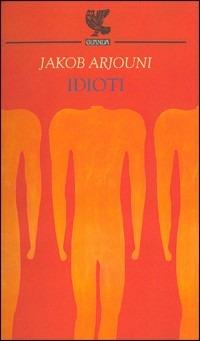 Idioti - Jacob Arjouni - Libro Guanda 2004, Prosa contemporanea | Libraccio.it