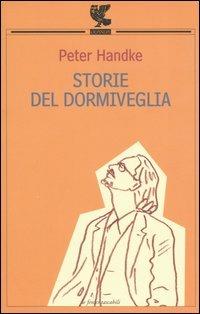 Storie del dormiveglia - Peter Handke - Libro Guanda 2006, Le Fenici tascabili | Libraccio.it