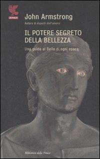 Il potere segreto della bellezza - John Armstrong - Libro Guanda 2007, Biblioteca della Fenice | Libraccio.it