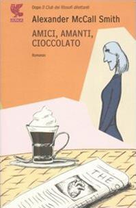 Amici, amanti, cioccolato - Alexander McCall Smith - Libro Guanda 2006, Narratori della Fenice | Libraccio.it