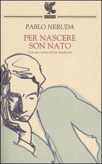 Per nascere son nato - Pablo Neruda - Libro Guanda 2004, Biblioteca della Fenice | Libraccio.it
